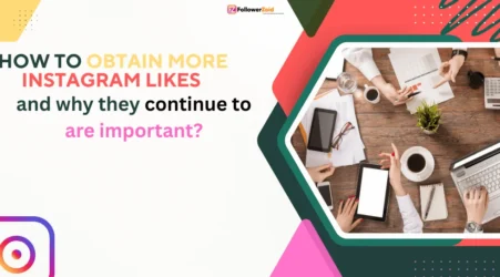 How to Obtain More Instagram Likes? And Why They Continue to Are Important?