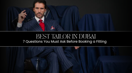 Best Tailor in Dubai: 7 Questions You Must Ask Before Booking a Fitting
