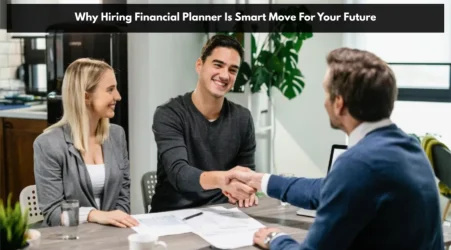 Why Hiring Financial Planner Is A Smart Move For Your Future
